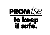 PROMISE TO KEEP IT SAFE.
