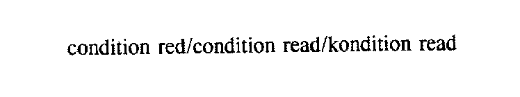 CONDITION RED/CONDITION READ/KONDITION READ