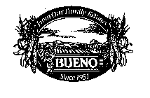 FROM OUR FAMILY TO YOURS BUENO SINCE 1951