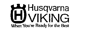 H HUSQVARNA VIKING WHEN YOU'RE READY FOR THE BEST