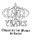 50 + YEARS CHRIST TO THE WORLD BY RADIO