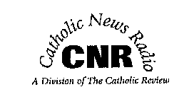 CNR CATHOLIC NEWS RADIO A DIVISION OF THE CATHOLIC REVIEW