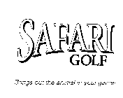 SAFARI GOLF BRINGS OUT THE ANIMAL IN YOUR GAME!