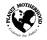 PLANET MOTHERHOOD EMBRACE THE FUTURE