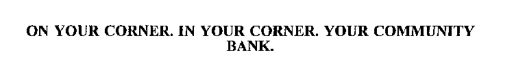 ON YOUR CORNER. IN YOUR CORNER. YOUR COMMUNITY BANK.