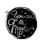 YOU ARE THE MAGIC
