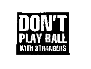 DON'T PLAY BALL WITH STRANGERS