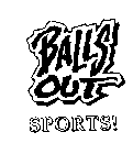 BALLS OUT SPORTS!