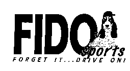 FIDO SPORTS FORGET IT...DRIVE ON!