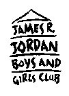 JAMES R. JORDAN BOYS AND GIRLS CLUB