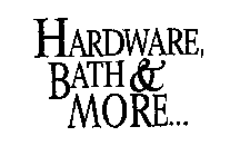 HARDWARE, BATH & MORE...