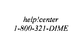 HELP!CENTER 1-800-321-DIME