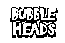 BUBBLE HEADS