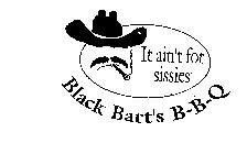 BLACK BART'S B-B-Q IT AIN'T FOR SISSIES