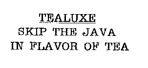 TEALUXE SKIP THE JAVA IN FLAVOR OF TEA