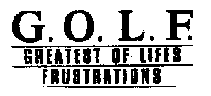 G.O.L.F. GREATEST OF LIFES FRUSTRATIONS