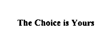 THE CHOICE IS YOURS