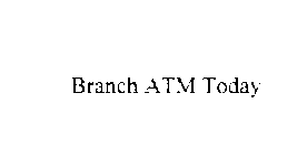 BRANCH ATM TODAY