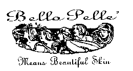 BELLO PELLE' MEANS BEAUTIFUL SKIN