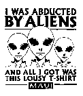 I WAS ABDUCTED BY ALIENS AND ALL I GOT WAS THIS LOUSY T-SHIRT MAUI