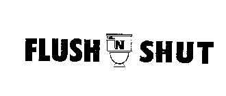 FLUSH N SHUT