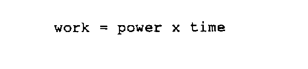 WORK = POWER X TIME