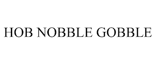 HOB NOBBLE GOBBLE
