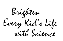 BRIGHTEN EVERY KID'S LIFE WITH SCIENCE