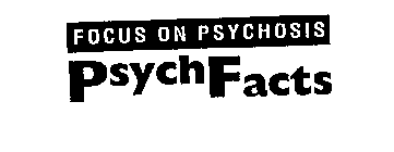 FOCUS ON PSYCHOSIS PSYCHFACTS
