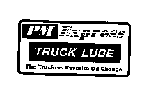 PM EXPRESS TRUCK LUBE THE TRUCKERS FAVORITE OIL CHANGE