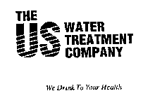 THE US WATER TREATMENT COMPANY WE DRINK TO YOUR HEALTH
