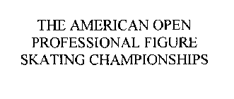 THE AMERICAN OPEN PROFESSIONAL FIGURE SKATING CHAMPIONSHIPS
