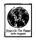 PEACE ON THE PLANET AND THE PLAYGROUND