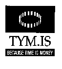 TYM.IS BECAUSE TIME IS MONEY