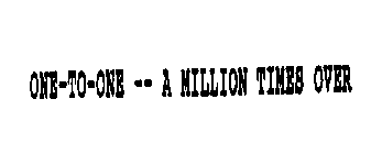 ONE-TO-ONE -- A MILLION TIMES OVER