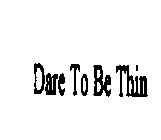 DARE TO BE THIN