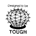 DESIGNED TO BE TOUGH