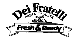 DEI FRATELLI PRIMA QUALITA BRAND FRESH & READY