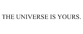 THE UNIVERSE IS YOURS.