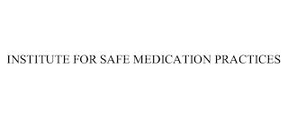 INSTITUTE FOR SAFE MEDICATION PRACTICES
