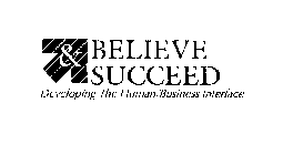 BELIEVE & SUCCEED DEVELOPING THE HUMAN/BUSINESS INTERFACE