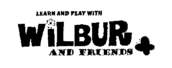 LEARN AND PLAY WITH WILBUR AND FRIENDS