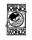 CHANGE YOUR MIND ORU CHANGE YOUR WORLD