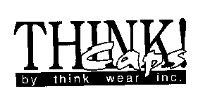THINK! CAPS BY THINK WEAR INC.