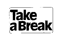 TAKE A BREAK