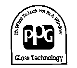 IT'S WHAT TO LOOK FOR IN A WINDOW PPG GLASS TECHNOLOGY