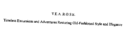 T.E.A. R.O.S.E. TIMELESS EXCURSIONS ANDADVENTURES RESTORING OLD-FASHIONED STYLE AND ELEGANCE
