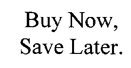 BUY NOW, SAVE LATER