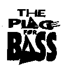 THE PLACE FOR BASS