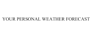 YOUR PERSONAL WEATHER FORECAST